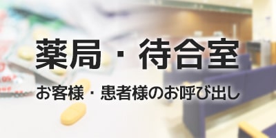 薬局・待合室 お客様・患者様のお呼び出し